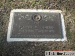 Walter M Fishero