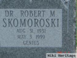 Dr Robert M Skomoroski