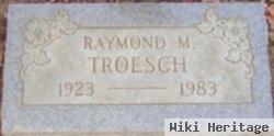 Raymond M Troesch